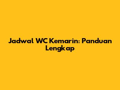 Jadwal WC Kemarin: Panduan Lengkap