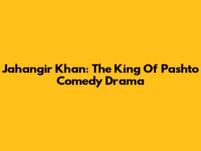 Jahangir Khan: The King Of Pashto Comedy Drama