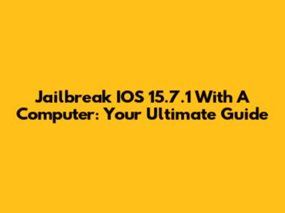 Jailbreak IOS 15.7.1 With A Computer: Your Ultimate Guide