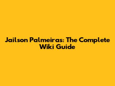 Jailson Palmeiras: The Complete Wiki Guide