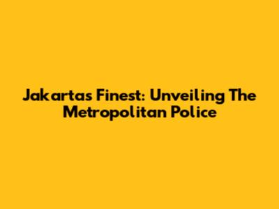 Jakarta's Finest: Unveiling The Metropolitan Police