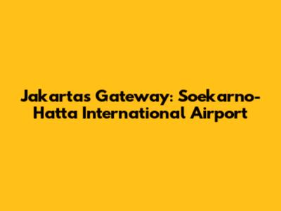 Jakarta's Gateway: Soekarno-Hatta International Airport