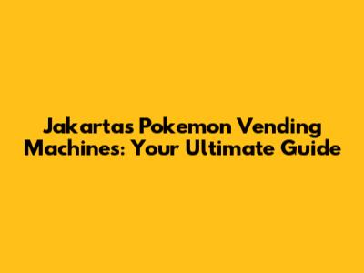 Jakarta's Pokemon Vending Machines: Your Ultimate Guide