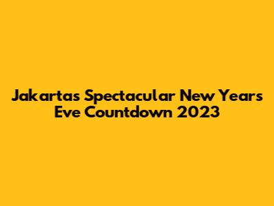 Jakarta's Spectacular New Year's Eve Countdown 2023