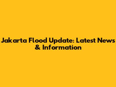 Jakarta Flood Update: Latest News & Information
