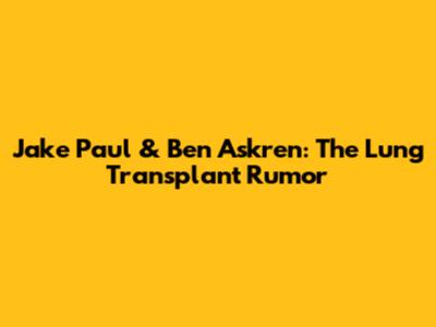 Jake Paul & Ben Askren: The Lung Transplant Rumor