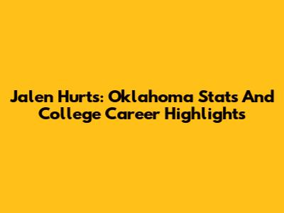 Jalen Hurts: Oklahoma Stats And College Career Highlights