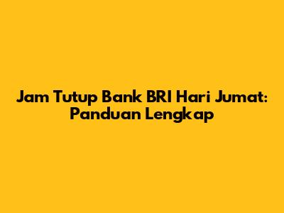 Jam Tutup Bank BRI Hari Jumat: Panduan Lengkap