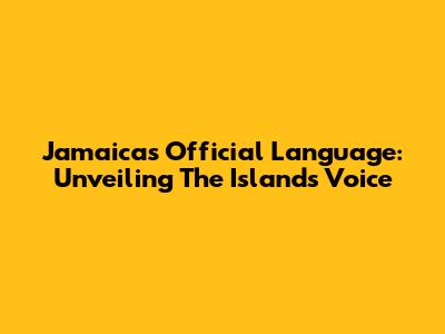 Jamaica's Official Language: Unveiling The Island's Voice