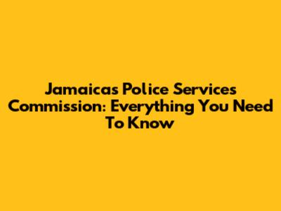 Jamaica's Police Services Commission: Everything You Need To Know