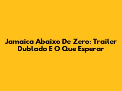Jamaica Abaixo De Zero: Trailer Dublado E O Que Esperar