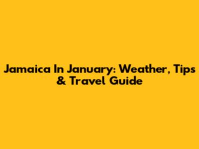 Jamaica In January: Weather, Tips & Travel Guide