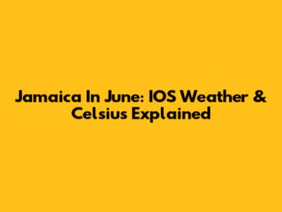 Jamaica In June: IOS Weather & Celsius Explained