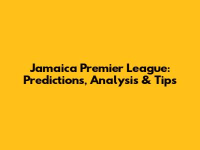 Jamaica Premier League: Predictions, Analysis & Tips