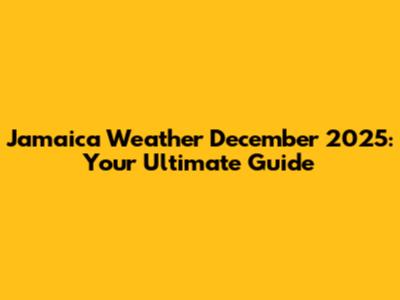 Jamaica Weather December 2025: Your Ultimate Guide