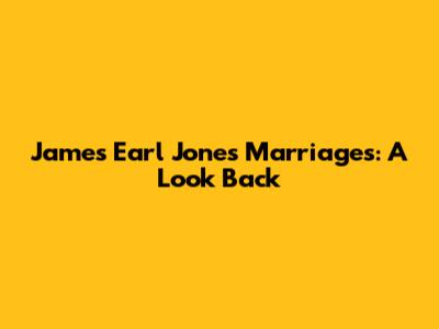 James Earl Jones' Marriages: A Look Back