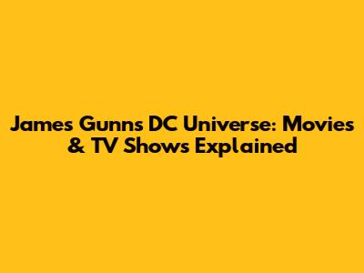 James Gunn's DC Universe: Movies & TV Shows Explained