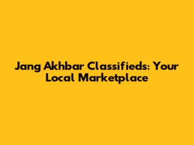 Jang Akhbar Classifieds: Your Local Marketplace