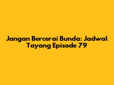 Jangan Bercerai Bunda: Jadwal Tayang Episode 79