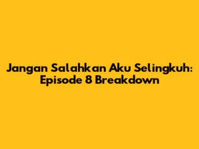 Jangan Salahkan Aku Selingkuh: Episode 8 Breakdown