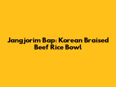 Jangjorim Bap: Korean Braised Beef Rice Bowl