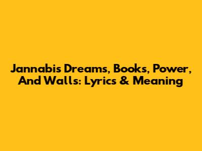 Jannabi's Dreams, Books, Power, And Walls: Lyrics & Meaning