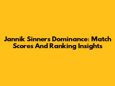 Jannik Sinner's Dominance: Match Scores And Ranking Insights
