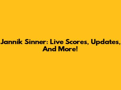 Jannik Sinner: Live Scores, Updates, And More!