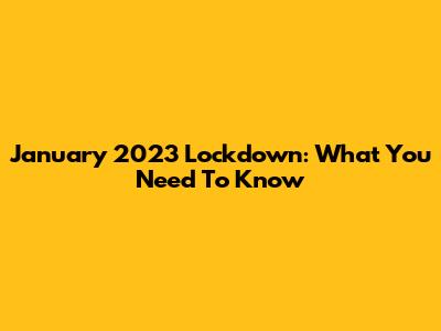 January 2023 Lockdown: What You Need To Know