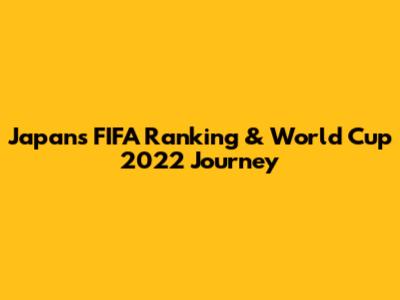 Japan's FIFA Ranking & World Cup 2022 Journey