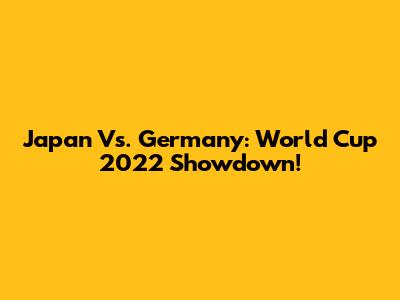 Japan Vs. Germany: World Cup 2022 Showdown!