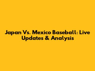 Japan Vs. Mexico Baseball: Live Updates & Analysis