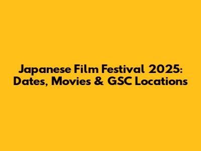 Japanese Film Festival 2025: Dates, Movies & GSC Locations