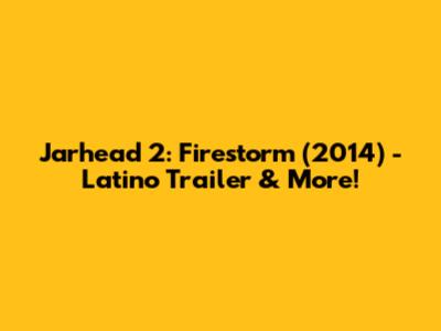 Jarhead 2: Firestorm (2014) - Latino Trailer & More!