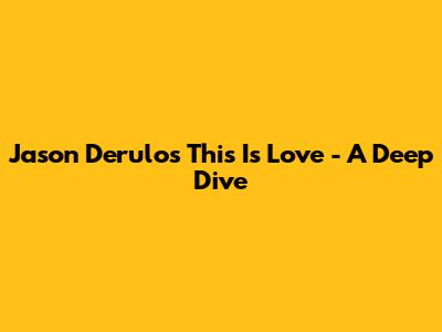 Jason Derulo's 'This Is Love' - A Deep Dive