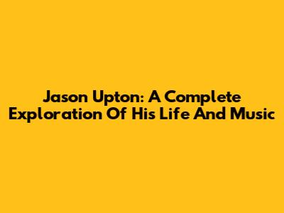 Jason Upton: A Complete Exploration Of His Life And Music