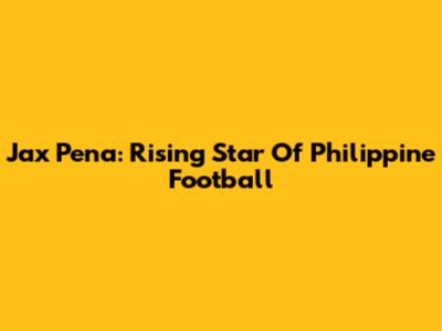 Jax Pena: Rising Star Of Philippine Football