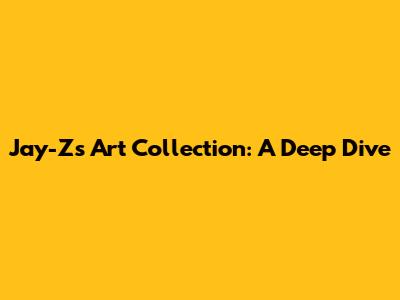 Jay-Z's Art Collection: A Deep Dive