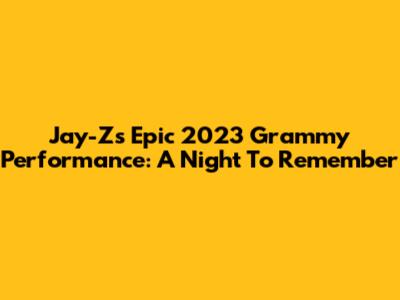 Jay-Z's Epic 2023 Grammy Performance: A Night To Remember