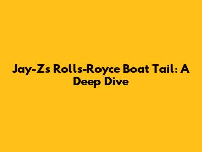 Jay-Z's Rolls-Royce Boat Tail: A Deep Dive