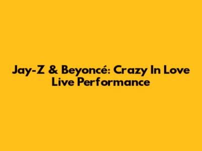 Jay-Z & Beyoncé: Crazy In Love Live Performance