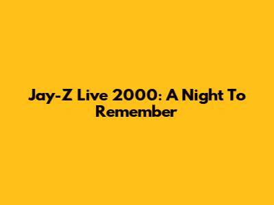 Jay-Z Live 2000: A Night To Remember