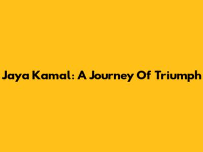 Jaya Kamal: A Journey Of Triumph