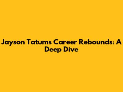 Jayson Tatum's Career Rebounds: A Deep Dive
