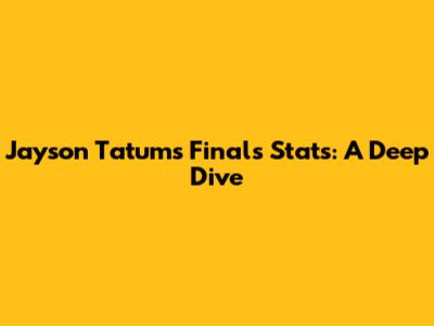 Jayson Tatum's Finals Stats: A Deep Dive