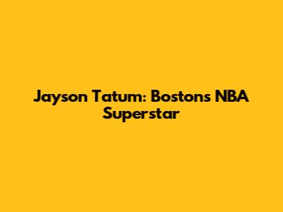 Jayson Tatum: Boston's NBA Superstar