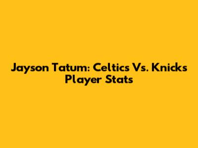 Jayson Tatum: Celtics Vs. Knicks Player Stats