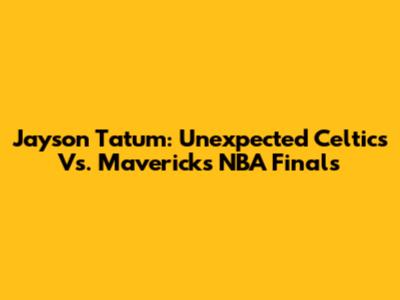 Jayson Tatum: Unexpected Celtics Vs. Mavericks NBA Finals