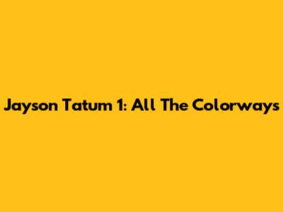 Jayson Tatum 1: All The Colorways