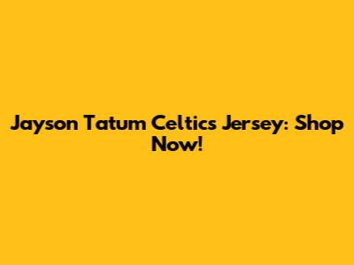 Jayson Tatum Celtics Jersey: Shop Now!